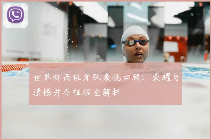 世界杯西班牙队表现回顾:荣耀与遗憾并存征程全解析