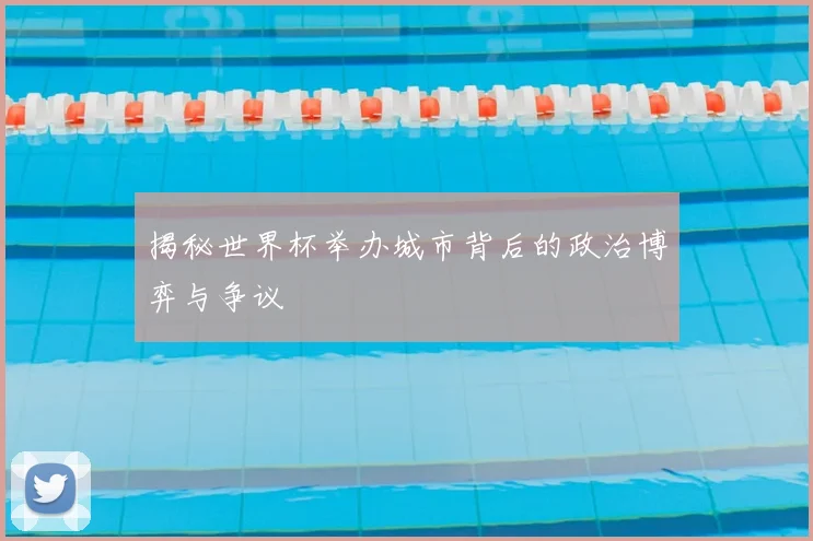 揭秘世界杯举办城市背后的政治博弈与争议